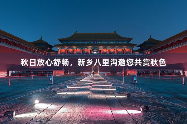 秋日放心舒畅，新乡八里沟邀您共赏秋色