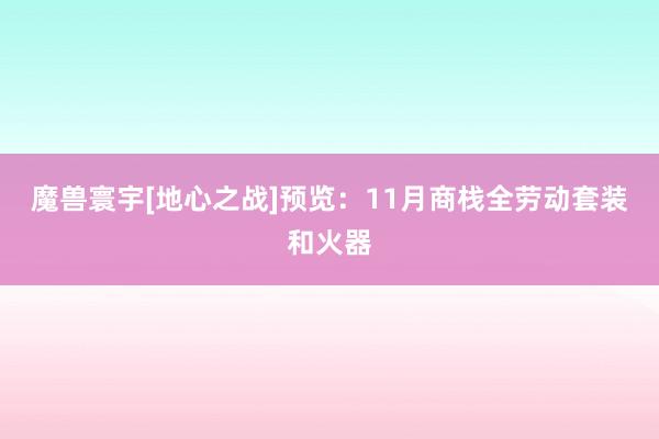 魔兽寰宇[地心之战]预览：11月商栈全劳动套装和火器