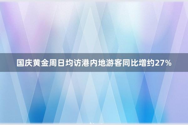 国庆黄金周日均访港内地游客同比增约27%