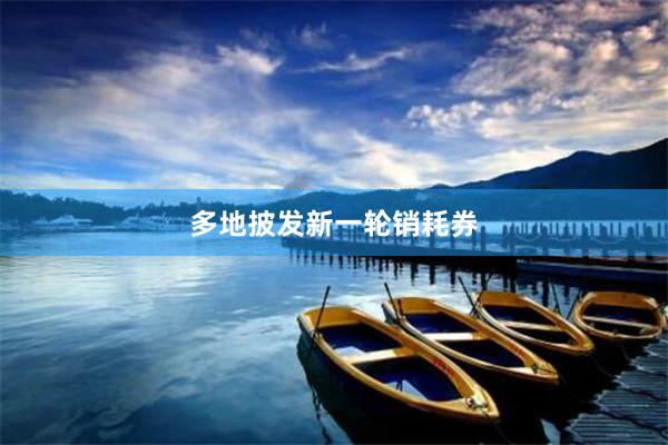 多地披发新一轮销耗券
