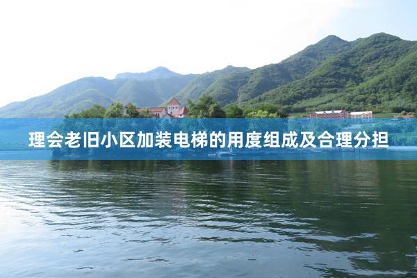 理会老旧小区加装电梯的用度组成及合理分担